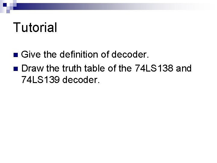 Tutorial Give the definition of decoder. n Draw the truth table of the 74
