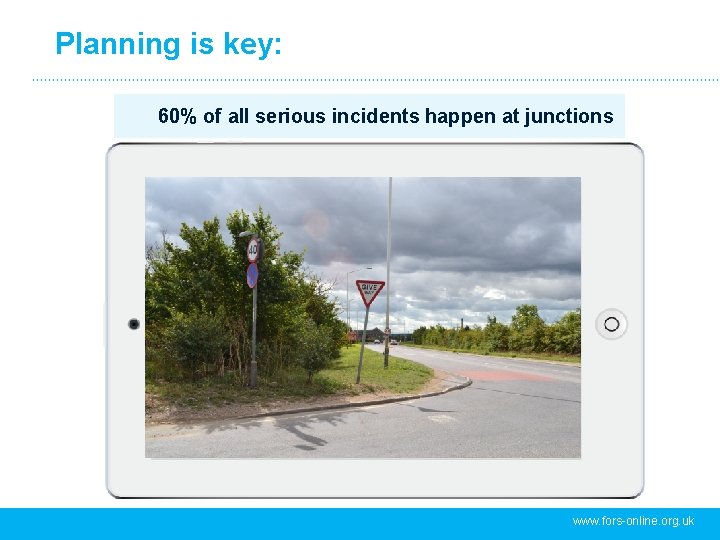 Planning is key: 60% of all serious incidents happen at junctions www. fors-online. org.