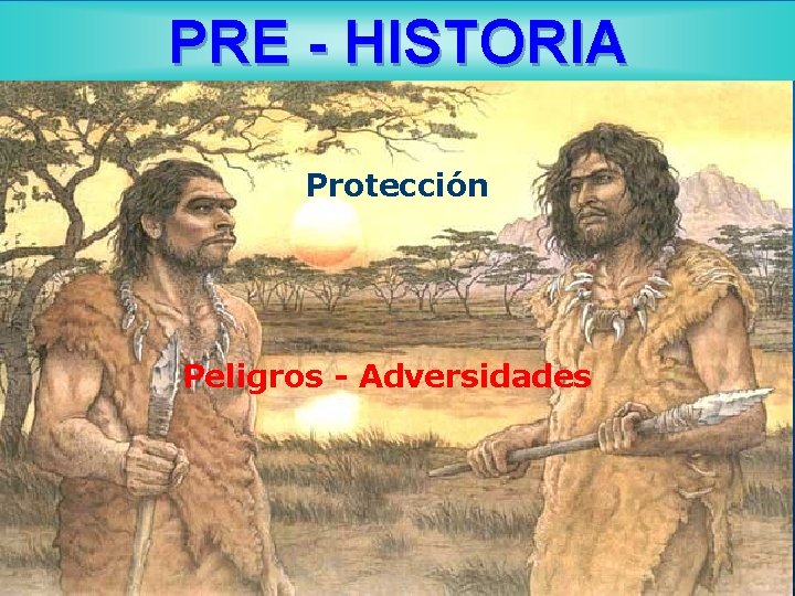 PRE - HISTORIA Protección Peligros - Adversidades I. I. ANDRES AMARÍS ALZATE 