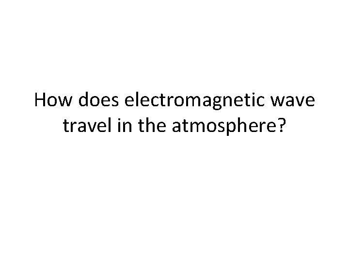 How does electromagnetic wave travel in the atmosphere? 