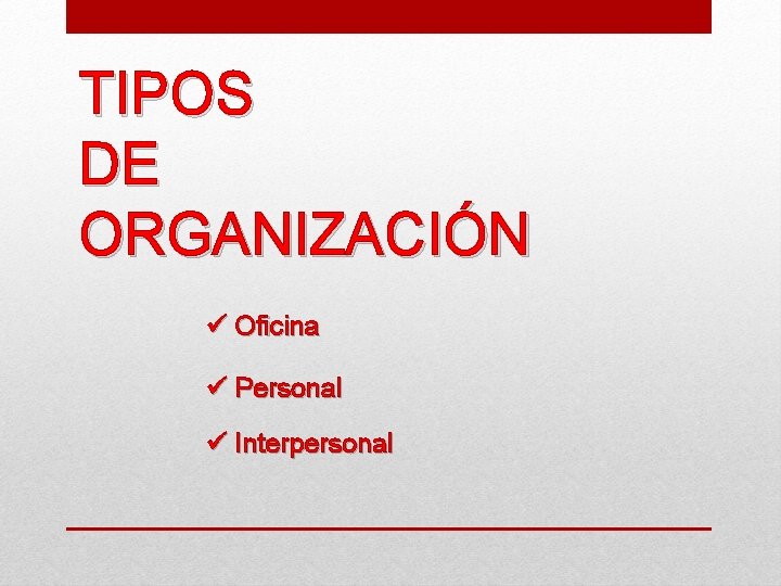 TIPOS DE ORGANIZACIÓN ü Oficina ü Personal ü Interpersonal 