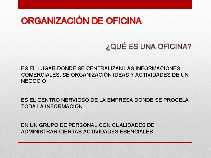 ORGANIZACIÓN DE OFICINA ¿QUÉ ES UNA OFICINA? ES EL LUGAR DONDE SE CENTRALIZAN LAS