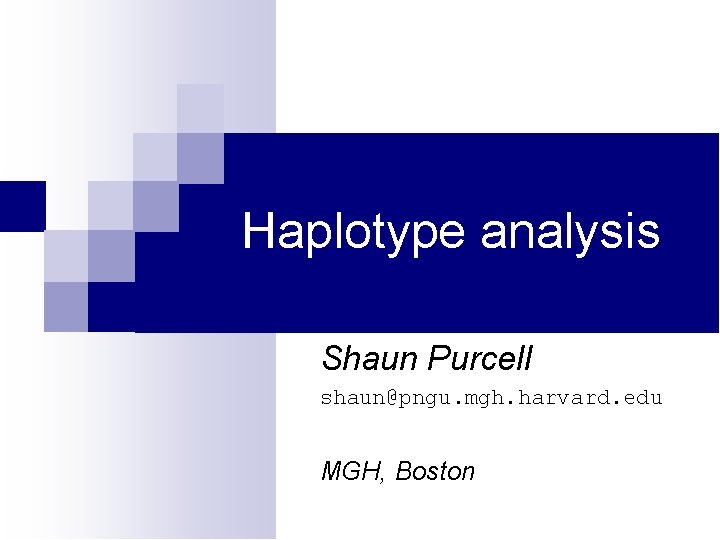 Haplotype analysis Shaun Purcell shaun@pngu. mgh. harvard. edu MGH, Boston 