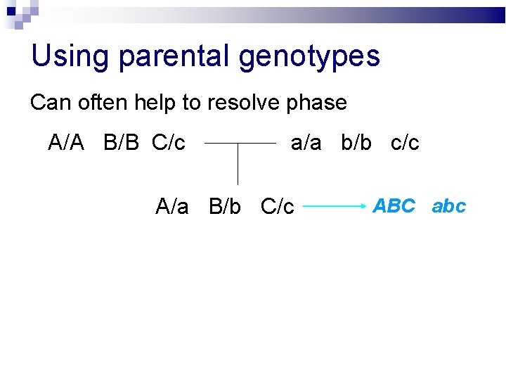 Using parental genotypes Can often help to resolve phase A/A B/B C/c a/a b/b