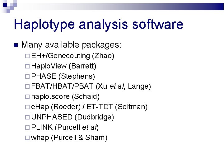 Haplotype analysis software Many available packages: EH+/Genecouting (Zhao) Haplo. View (Barrett) PHASE (Stephens) FBAT/HBAT/PBAT