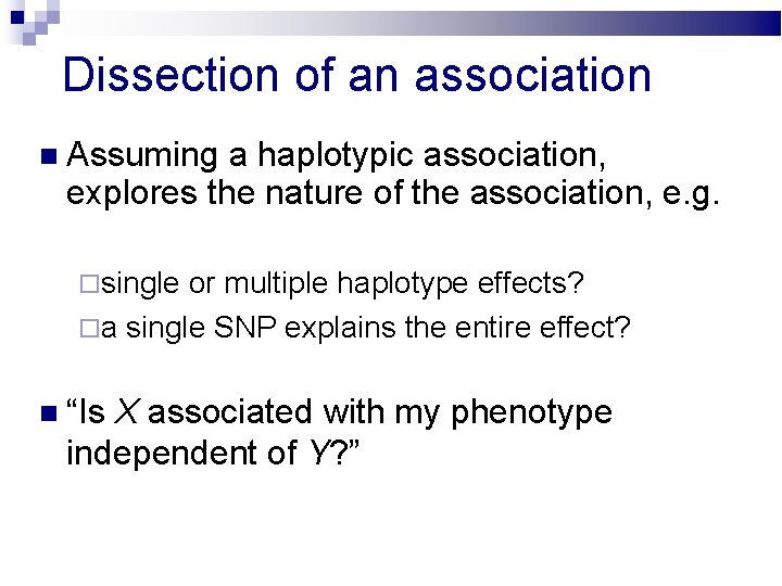 Dissection of an association Assuming a haplotypic association, explores the nature of the association,