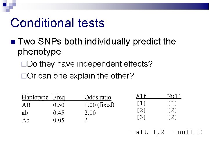Conditional tests Two SNPs both individually predict the phenotype Do they have independent effects?