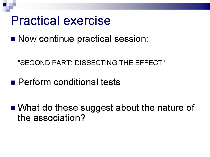 Practical exercise Now continue practical session: “SECOND PART: DISSECTING THE EFFECT” Perform What conditional