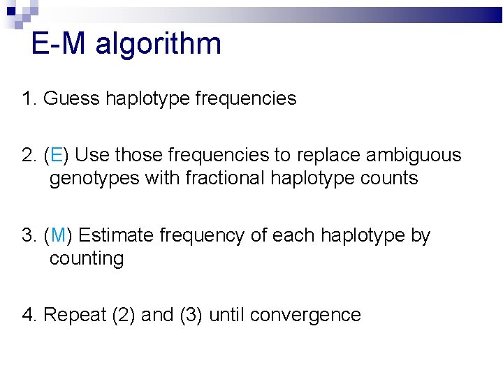 E-M algorithm 1. Guess haplotype frequencies 2. (E) Use those frequencies to replace ambiguous