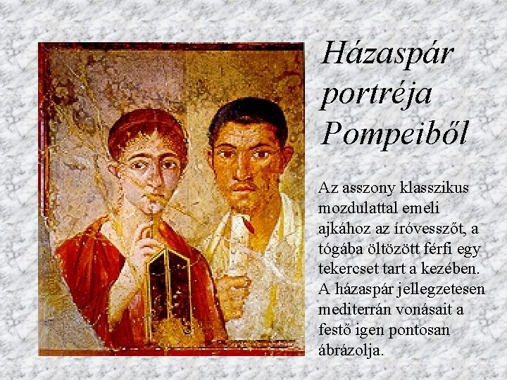 Házaspár portréja Pompeiből Az asszony klasszikus mozdulattal emeli ajkához az íróvesszőt, a tógába öltözött