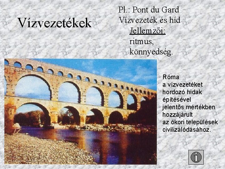 Vízvezetékek Pl. : Pont du Gard Vízvezeték és híd Jellemzői: ritmus, könnyedség. Róma a