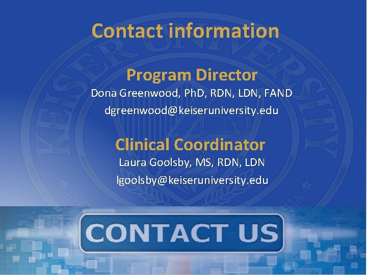 Contact information Program Director Dona Greenwood, Ph. D, RDN, LDN, FAND dgreenwood@keiseruniversity. edu Clinical