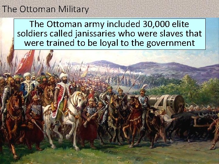 The Ottoman Military The Ottoman army included 30, 000 elite soldiers called janissaries who
