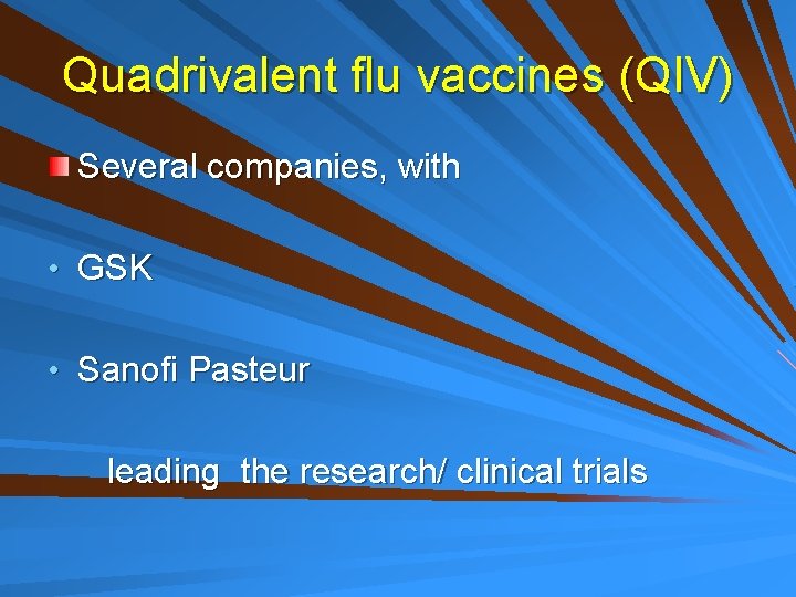 Quadrivalent flu vaccines (QIV) Several companies, with • GSK • Sanofi Pasteur leading the