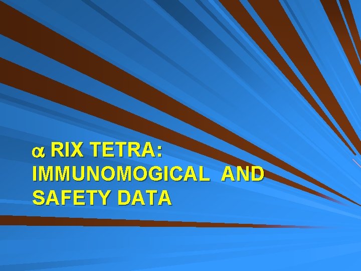  RIX TETRA: IMMUNOMOGICAL AND SAFETY DATA 