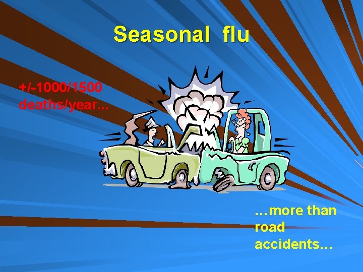 Seasonal flu +/-1000/1500 deaths/year. . . …more than road accidents… 