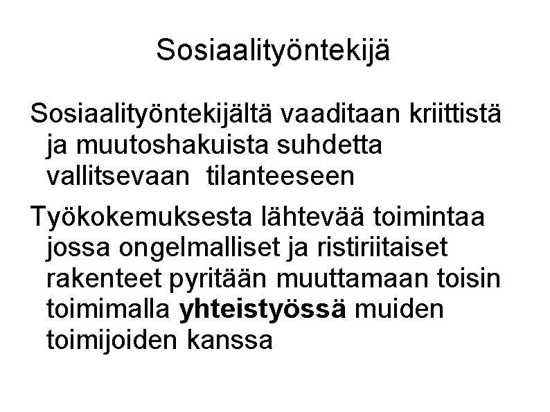 Sosiaalityöntekijältä vaaditaan kriittistä ja muutoshakuista suhdetta vallitsevaan tilanteeseen Työkokemuksesta lähtevää toimintaa jossa ongelmalliset ja