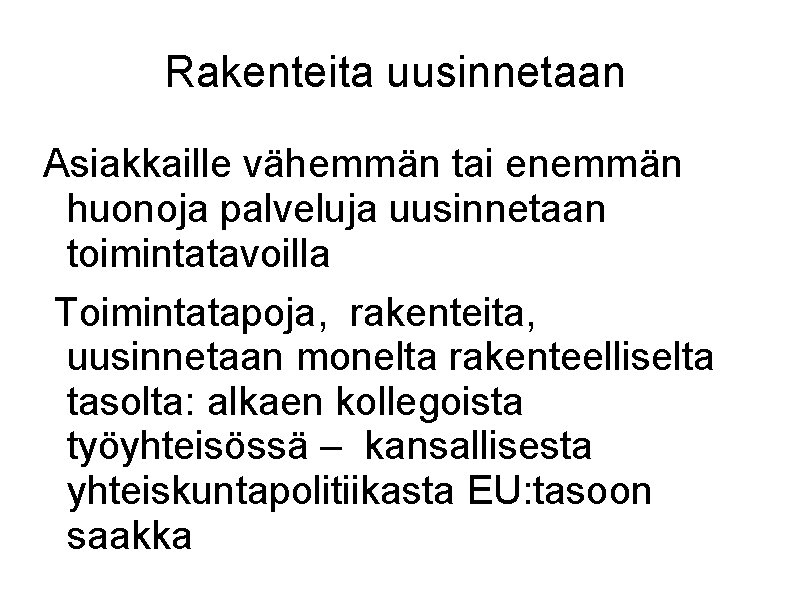 Rakenteita uusinnetaan Asiakkaille vähemmän tai enemmän huonoja palveluja uusinnetaan toimintatavoilla Toimintatapoja, rakenteita, uusinnetaan monelta Rakenteita uusinnetaan Asiakkaille vähemmän tai enemmän huonoja palveluja uusinnetaan toimintatavoilla Toimintatapoja, rakenteita, uusinnetaan monelta