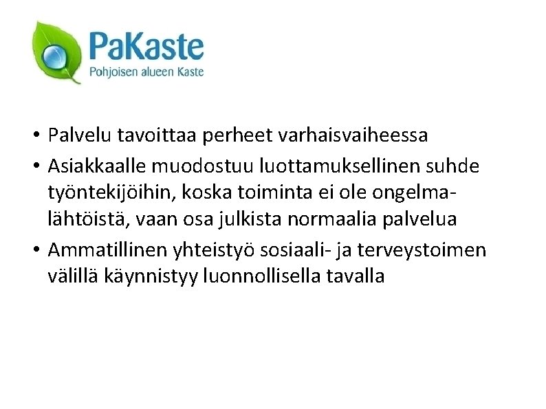  • Palvelu tavoittaa perheet varhaisvaiheessa • Asiakkaalle muodostuu luottamuksellinen suhde työntekijöihin, koska toiminta