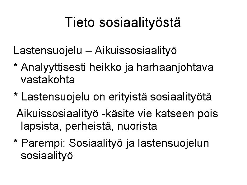 Tieto sosiaalityöstä Lastensuojelu – Aikuissosiaalityö * Analyyttisesti heikko ja harhaanjohtava vastakohta * Lastensuojelu on