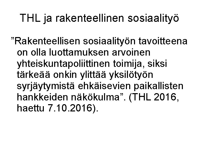 THL ja rakenteellinen sosiaalityö ”Rakenteellisen sosiaalityön tavoitteena on olla luottamuksen arvoinen yhteiskuntapoliittinen toimija, siksi