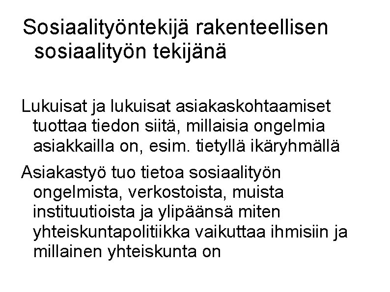 Sosiaalityöntekijä rakenteellisen sosiaalityön tekijänä Lukuisat ja lukuisat asiakaskohtaamiset tuottaa tiedon siitä, millaisia ongelmia asiakkailla