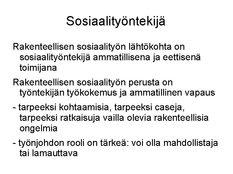 Sosiaalityöntekijä Rakenteellisen sosiaalityön lähtökohta on sosiaalityöntekijä ammatillisena ja eettisenä toimijana Rakenteellisen sosiaalityön perusta on