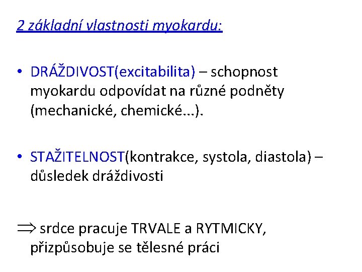 2 základní vlastnosti myokardu: • DRÁŽDIVOST(excitabilita) – schopnost myokardu odpovídat na různé podněty (mechanické,