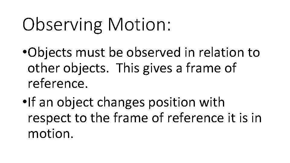 Observing Motion: • Objects must be observed in relation to other objects. This gives