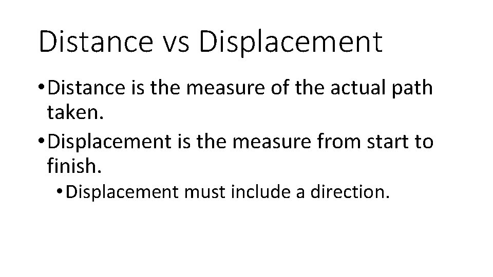 Distance vs Displacement • Distance is the measure of the actual path taken. •