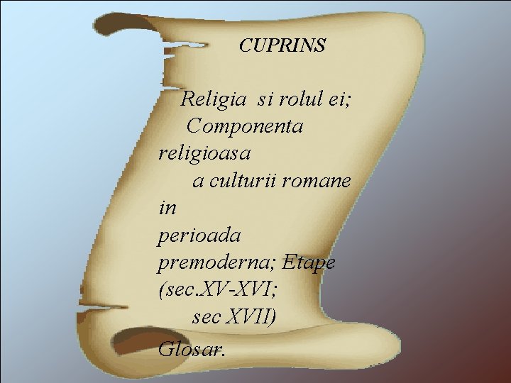 CUPRINS Religia si rolul ei; Componenta religioasa a culturii romane in perioada premoderna; Etape