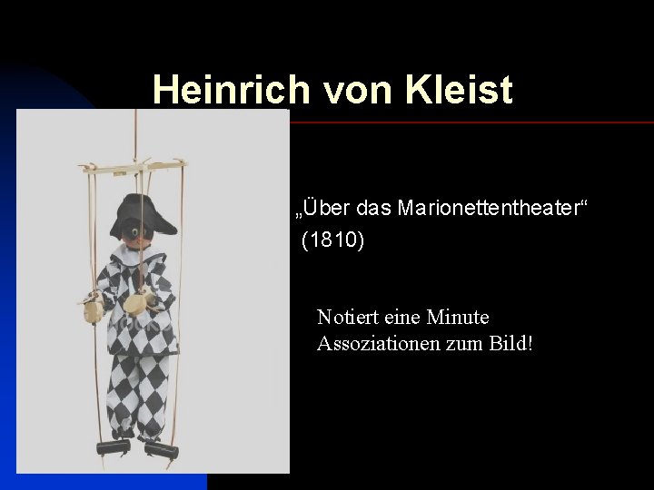 Heinrich von Kleist „Über das Marionettentheater“ (1810) Notiert eine Minute Assoziationen zum Bild! 