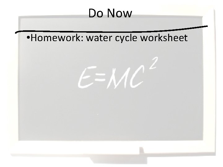 Do Now • Homework: water cycle worksheet 