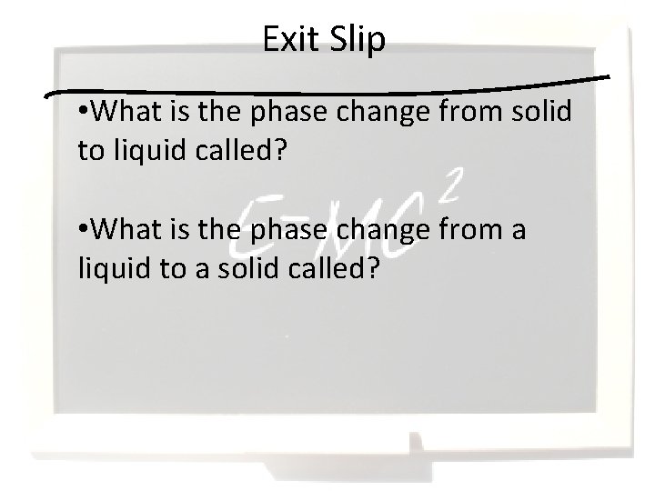 Exit Slip Hat • What is the phase change from solid to liquid called?