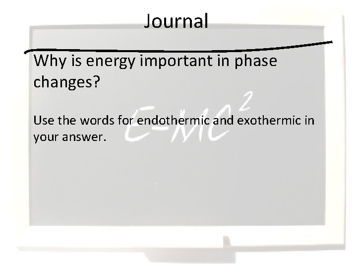 Journal Why is energy important in phase changes? Use the words for endothermic and