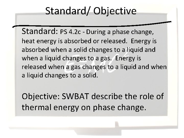 Standard/ Objective Standard: PS 4. 2 c - During a phase change, heat energy