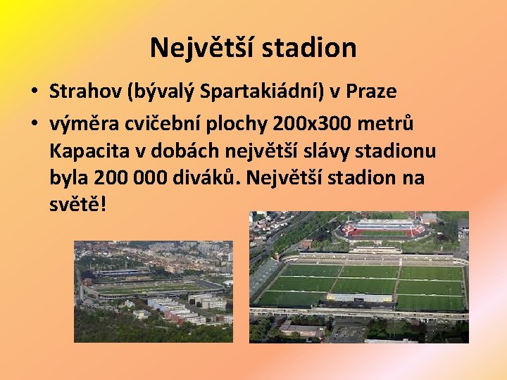 Největší stadion • Strahov (bývalý Spartakiádní) v Praze • výměra cvičební plochy 200 x
