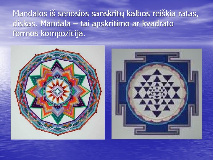 Mandalos iš senosios sanskritų kalbos reiškia ratas, diskas. Mandala – tai apskritimo ar kvadrato