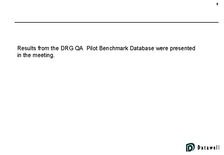 9 Results from the DRG QA Pilot Benchmark Database were presented in the meeting.