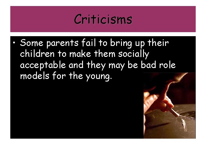 Criticisms • Some parents fail to bring up their children to make them socially