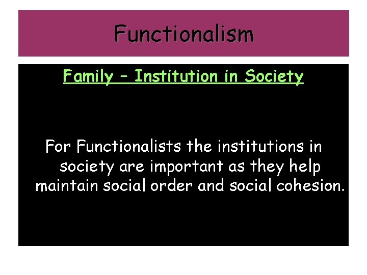 Functionalism Family – Institution in Society For Functionalists the institutions in society are important