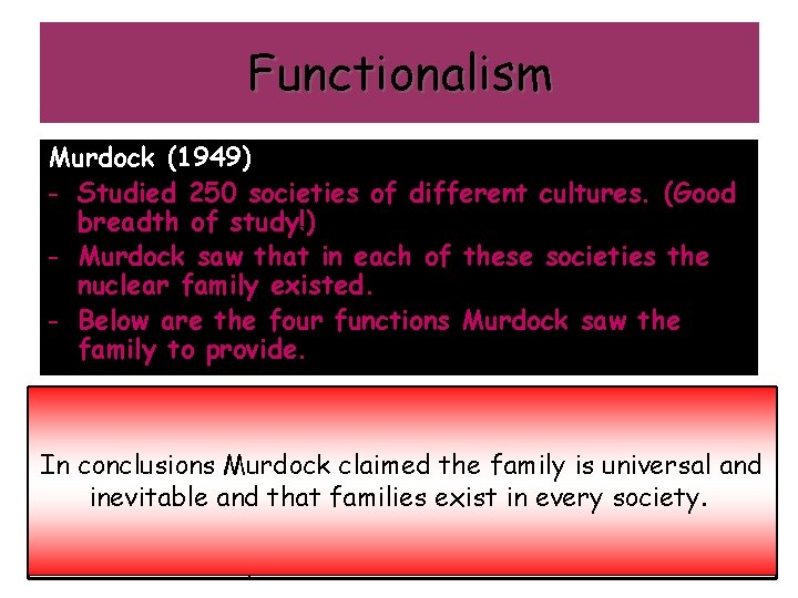 Functionalism Murdock (1949) - Studied 250 societies of different cultures. (Good breadth of study!)