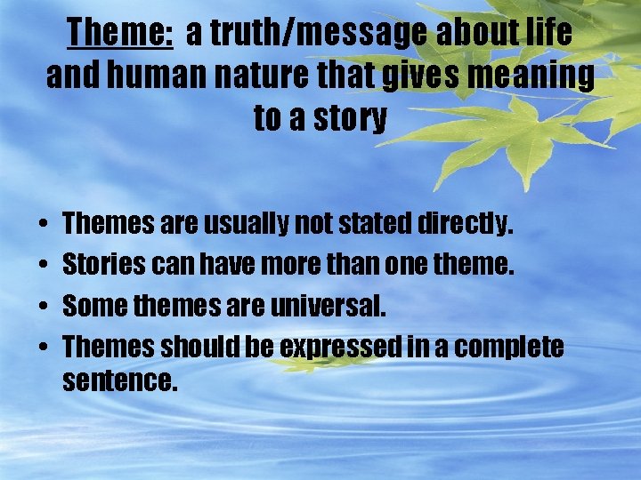 Theme: a truth/message about life and human nature that gives meaning to a story