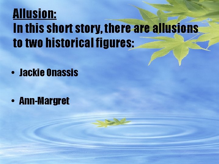 Allusion: In this short story, there allusions to two historical figures: • Jackie Onassis