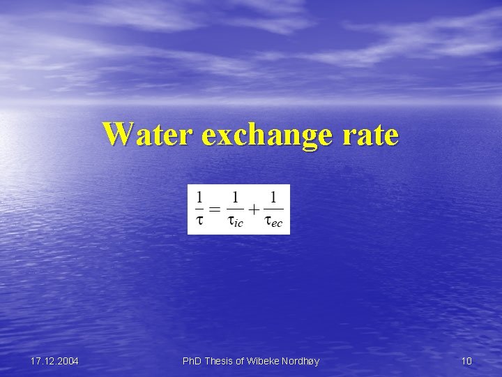 Water exchange rate 17. 12. 2004 Ph. D Thesis of Wibeke Nordhøy 10 