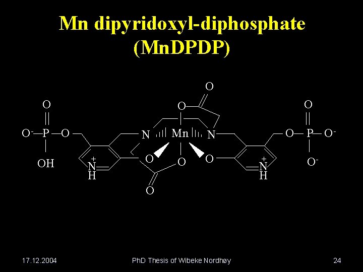 Mn dipyridoxyl-diphosphate (Mn. DPDP) O O O- P OH O O O + N