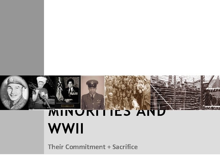 MINORITIES AND WWII Their Commitment + Sacrifice 