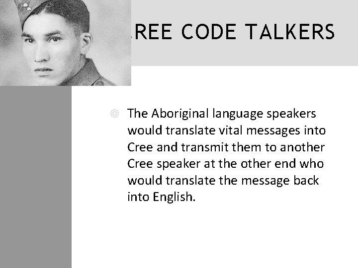 CREE CODE TALKERS The Aboriginal language speakers would translate vital messages into Cree and