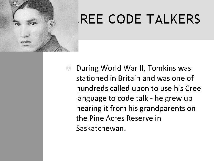CREE CODE TALKERS During World War II, Tomkins was stationed in Britain and was