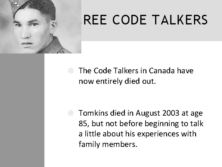 CREE CODE TALKERS The Code Talkers in Canada have now entirely died out. Tomkins